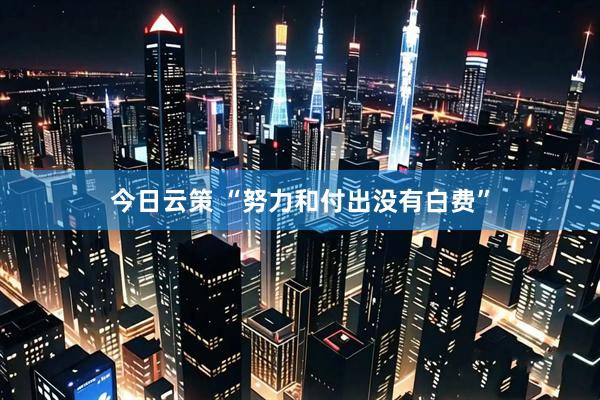 今日云策 “努力和付出没有白费”
