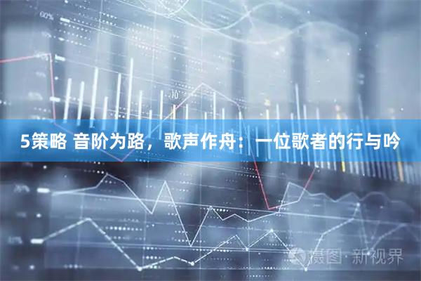 5策略 音阶为路，歌声作舟：一位歌者的行与吟